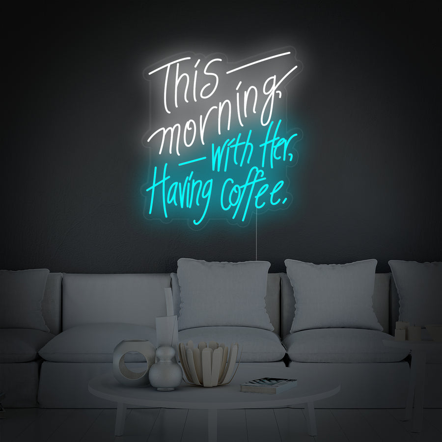 "This Morning with Her Having Coffee" Neon Sign