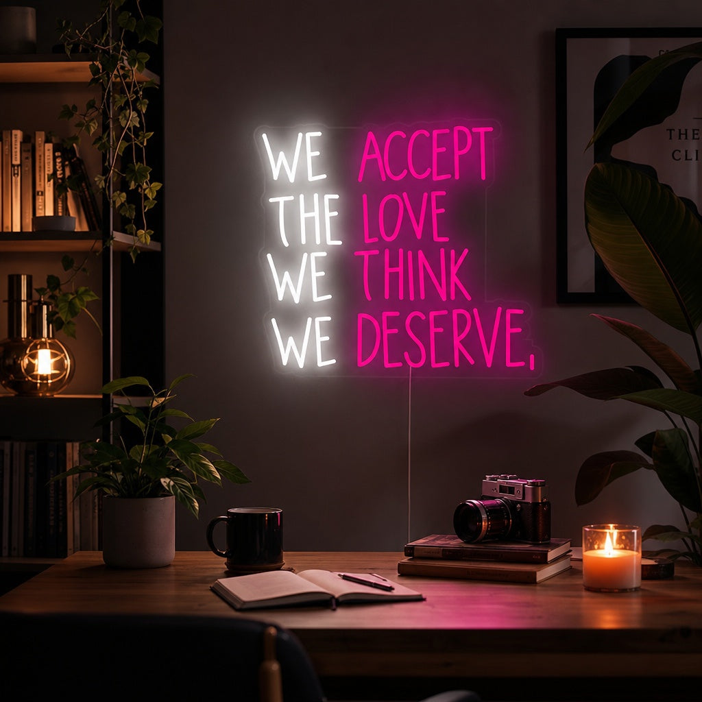 "We Accept the Love We Think We Deserve" Neon Sign