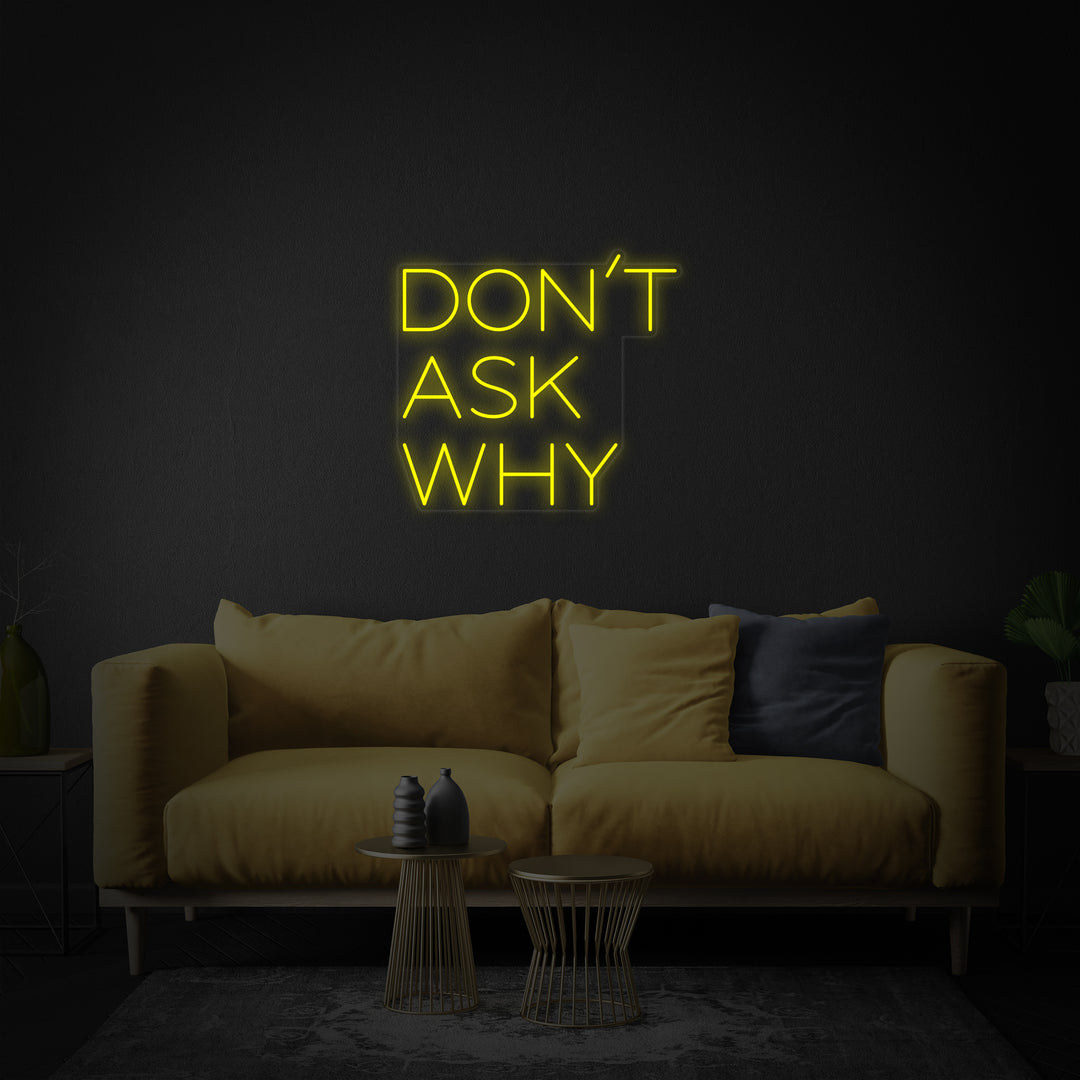 "Dont Ask Why" Neon Sign