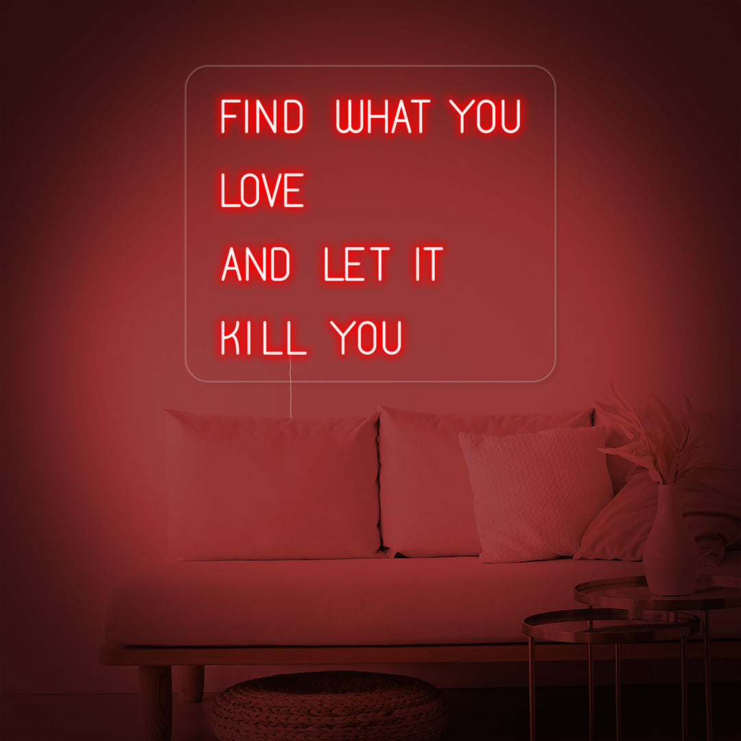 Find What You Love And Let it Kill You Neon Sign