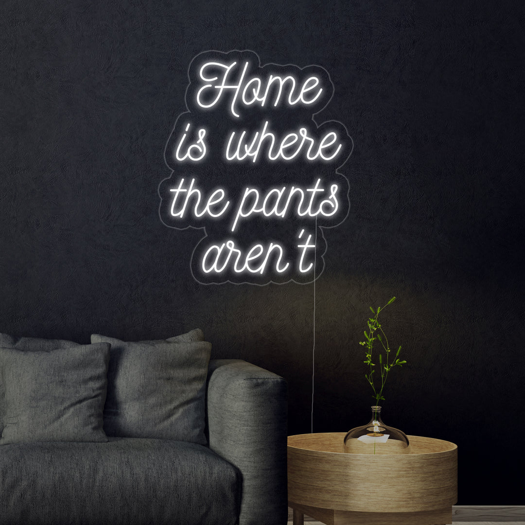 "Home is Where The Pants Arent" Neon Sign